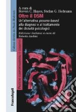 Oltre il DSM. Un'alternativa process-based alla diagnosi e al trattamento dei disturbi psicologici