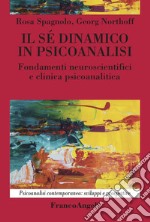 Il sé dinamico in psicoanalisi. Fondamenti neuroscientifici e clinica psicoanalitica libro