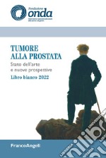 Tumore alla prostata. Stato dell'arte e nuove prospettive. Libro bianco 2022 libro