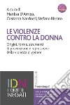 Le violenze contro la donna. Origini, forme, strumenti di prevenzione e repressione della violenza di genere. Con Contenuto digitale per accesso on line libro