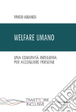 Welfare umano. Una comunità integrata per accogliere persone libro