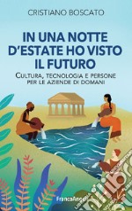 In una notte d'estate ho visto il futuro. Cultura, tecnologia e persone per le aziende di domani libro