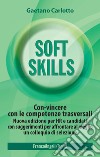 Soft skills. Con-vincere con le competenze trasversali e raggiungere i propri obiettivi libro