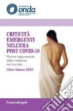 Criticità emergenti nell'era post Covid-19. Nuove opportunità della medicina territoriale. Libro bianco 2022 libro