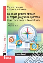 Guida alla gestione efficace di progetti, programmi e portfolio. Come creare valore nella complessità libro