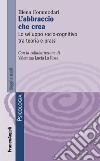 L'abbraccio che crea. Lo sviluppo socio-cognitivo tra teoria e prassi libro di Commodari Elena