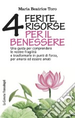 Quattro ferite, quattro risorse per il benessere. Una guida per comprendere le nostre fragilità e trasformarle in punti di forza, per amarsi ed essere amati libro