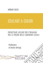 Educare a colori. Progettare atelier per l'infanzia tra le pieghe delle comunità locali