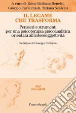 Il legame che trasforma. Pensieri e strumenti per una psicoterapia psicoanalitica orientata all'intersoggetività libro