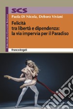 Felicità tra libertà e dipendenza: la via impervia per il Paradiso libro