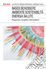 BASES Benessere ambiente sostenibilità energia salute. Programmare e progettare la transizione libro