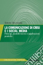 La comunicazione di crisi e i social media. Principi, modelli teorici e applicazioni pratiche