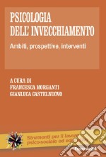 Psicologia dell'invecchiamento. Ambiti, prospettive, interventi libro