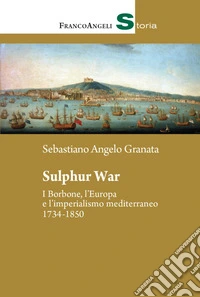 Sulphur War. I Borbone, l'Europa e l'imperialismo mediterraneo 1734-1850