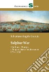 Sulphur War. I Borbone, l'Europa e l'imperialismo mediterraneo 1734-1850 libro di Granata Sebastiano Angelo