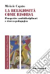 La religiosità come risorsa, Prospettive multidisciplinari e ricerca pedagogica libro