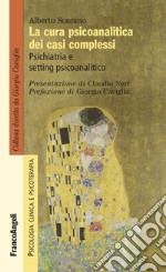 La cura psicoanalitica dei casi complessi. Psichiatria e setting psicoanalitico