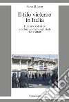 Il tifo violento in Italia. Teppismo calcistico e ordine pubblico negli stadi (1947-2020) libro di Milazzo Fabio