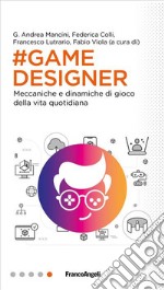 Game designer. Meccaniche e dinamiche di gioco della vita quotidiana libro