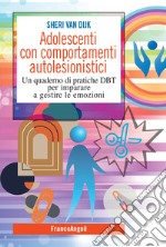 Adolescenti con comportamenti autolesionistici. Un quaderno di pratiche DBT per imparare a gestire le emozioni libro