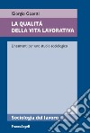 La qualità della vita lavorativa. Lineamenti per uno studio sociologico libro di Gosetti Giorgio