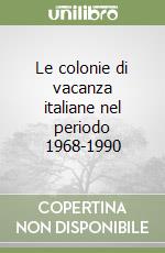 Le colonie di vacanza italiane nel periodo 1968-1990 libro