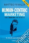 Human-centric marketing. Prima di consumatori, siamo tutti persone libro di Rinaldi Matteo