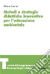 Metodi e strategie didattiche innovative per l'educazione ambientale libro