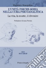 L'unità psiche-soma nella cura psicoanalitica. La vita, la morte, il divenire