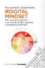 Il digital mindset. Che cosa serve davvero in un mondo di dati, algoritmi e intelligenza artificiale libro