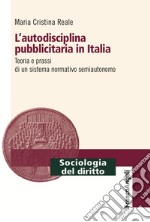 L'autodisciplina pubblicitaria in Italia. Teoria e prassi di un sistema normativo semiautonomo