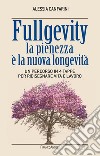 Fullgevity. La pienezza è la nuova longevità. Un percorso in 4 tappe per ridisegnare vita e lavoro libro