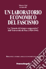 Un laboratorio economico del fascismo. La «Scuola di Scienze corporative» dell'Università di Pisa (1928-1944) libro