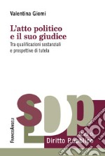 L'atto politico e il suo giudice. Tra qualificazioni sostanziali e prospettive di tutela