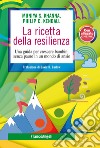 La ricetta della resilienza. Una guida per crescere bambini senza paure in un mondo di ansie libro