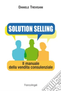 Solution selling. Il manuale della vendita consulenziale