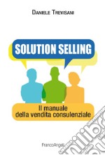 Solution selling. Il manuale della vendita consulenziale libro