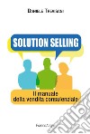 Solution selling. Il manuale della vendita consulenziale libro di Trevisani Daniele