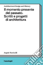 Il momento presente del passato. Scritti e progetti di architettura libro