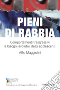 Pieni di rabbia. Comportamenti trasgressivi e bisogni evolutivi negli adolescenti