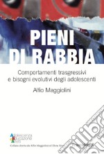 Pieni di rabbia. Comportamenti trasgressivi e bisogni evolutivi negli adolescenti libro