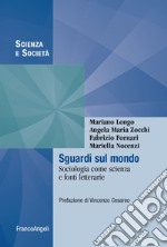 Sguardi sul mondo. Sociologia come scienza e fonti letterarie libro