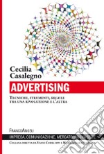 Advertising. Tecniche, strumenti, regole tra una rivoluzione e l'altra libro