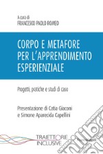 Corpo e metafore per l'apprendimento esperienziale. Progetti , pratiche e studi di caso libro