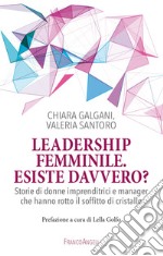 Leadership femminile: esiste davvero? Storie di donne imprenditrici e manager che hanno rotto il soffitto di cristallo libro