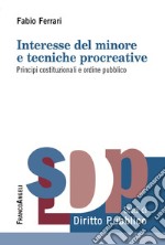 Interesse del minore e tecniche procreative. Principi costituzionali e ordine pubblico libro