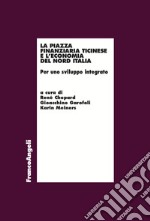 La piazza finanziaria ticinese e l'economia del nord Italia libro