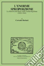 L'enorme sproporzione. La filosofia del diritto nella scuola hegeliana (1821-1846) libro