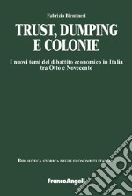 Trust, dumping e colonie. I nuovi temi del dibattito economico in Italia tra Otto e Novecento libro