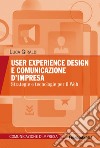 User experience design e comunicazione d'impresa. Strategie e tecnologie per il Web libro di Giraldi Luca